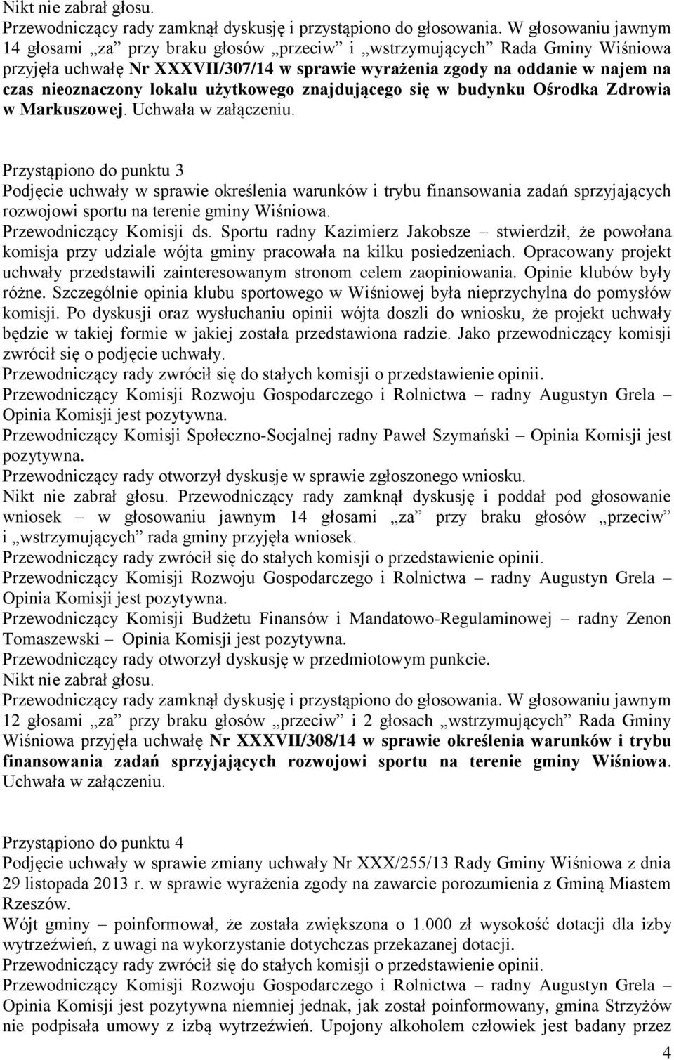 Sportu radny Kazimierz Jakobsze stwierdził, że powołana komisja przy udziale wójta gminy pracowała na kilku posiedzeniach.