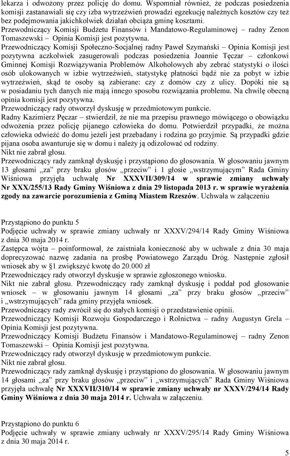 Tomaszewski Przewodniczący Komisji Społeczno-Socjalnej radny Paweł Szymański Opinia Komisji jest pozytywna aczkolwiek zasugerowali podczas posiedzenia Joannie Tęczar członkowi Gminnej Komisji