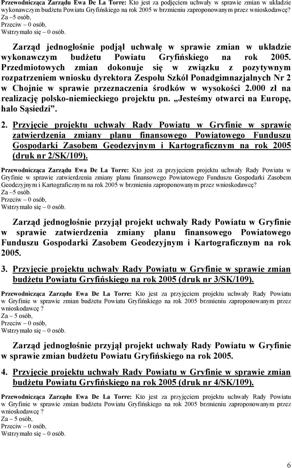 Przedmiotowych zmian dokonuje się w związku z pozytywnym rozpatrzeniem wniosku dyrektora Zespołu Szkół Ponadgimnazjalnych Nr 2 w Chojnie w sprawie przeznaczenia środków w wysokości 2.