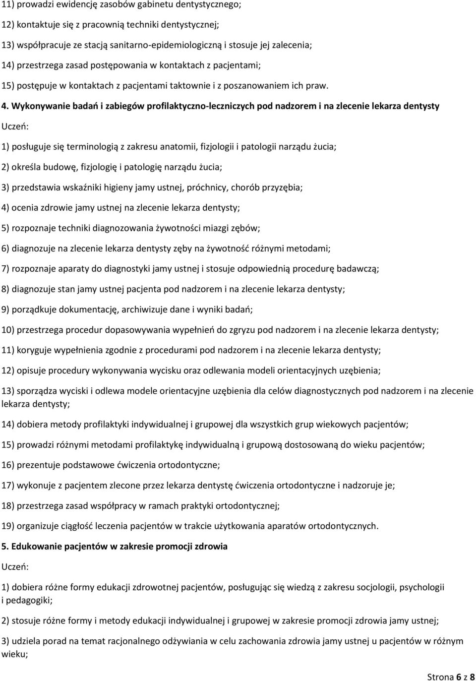 Wykonywanie badań i zabiegów profilaktyczno-leczniczych pod nadzorem i na zlecenie lekarza dentysty 1) posługuje się terminologią z zakresu anatomii, fizjologii i patologii narządu żucia; 2) określa