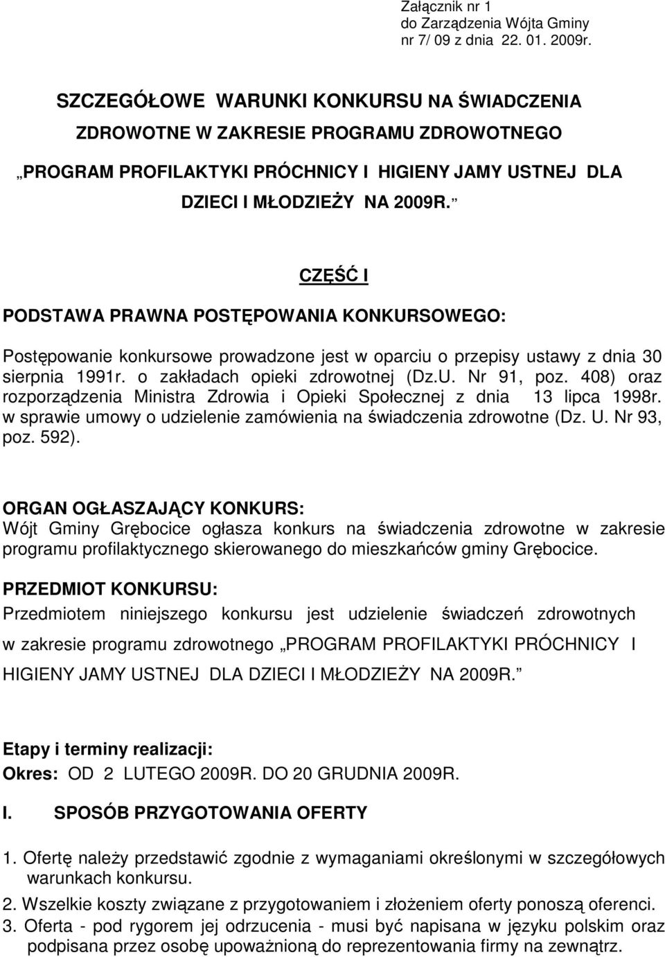 CZĘŚĆ I PODSTAWA PRAWNA POSTĘPOWANIA KONKURSOWEGO: Postępowanie konkursowe prowadzone jest w oparciu o przepisy ustawy z dnia 30 sierpnia 1991r. o zakładach opieki zdrowotnej (Dz.U. Nr 91, poz.