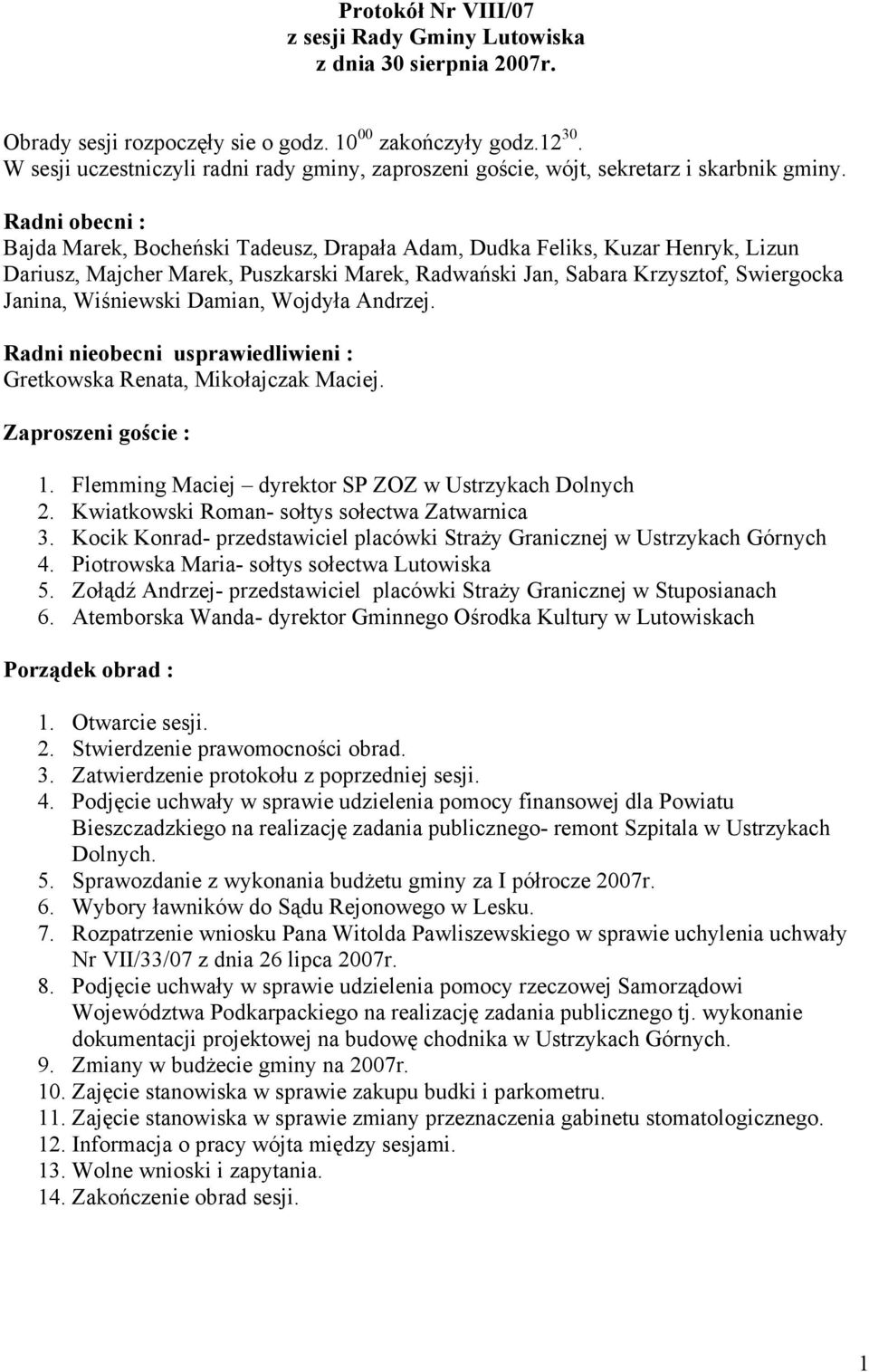 Radni obecni : Bajda Marek, Bocheński Tadeusz, Drapała Adam, Dudka Feliks, Kuzar Henryk, Lizun Dariusz, Majcher Marek, Puszkarski Marek, Radwański Jan, Sabara Krzysztof, Swiergocka Janina, Wiśniewski