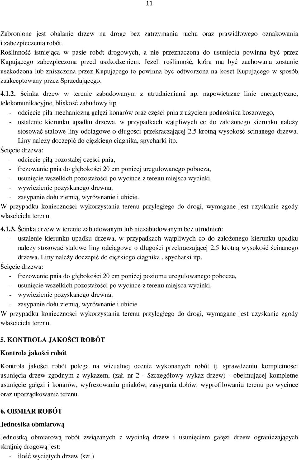 JeŜeli roślinność, która ma być zachowana zostanie uszkodzona lub zniszczona przez Kupującego to powinna być odtworzona na koszt Kupującego w sposób zaakceptowany przez Sprzedającego. 4.1.2.