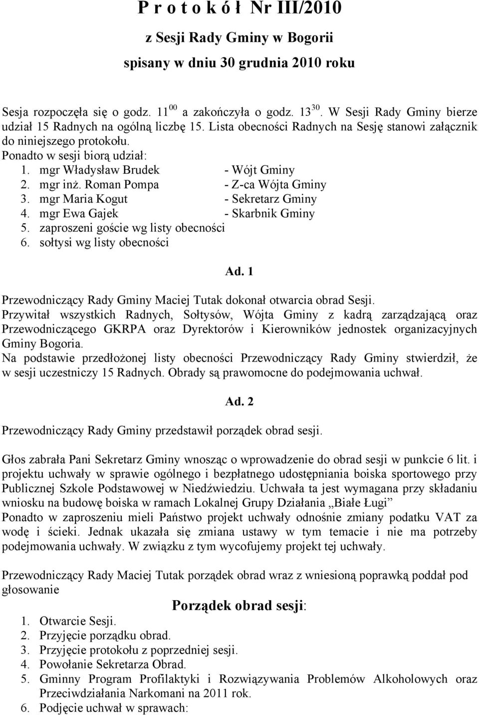 mgr Władysław Brudek - Wójt Gminy 2. mgr inż. Roman Pompa - Z-ca Wójta Gminy 3. mgr Maria Kogut - Sekretarz Gminy 4. mgr Ewa Gajek - Skarbnik Gminy 5. zaproszeni goście wg listy obecności 6.