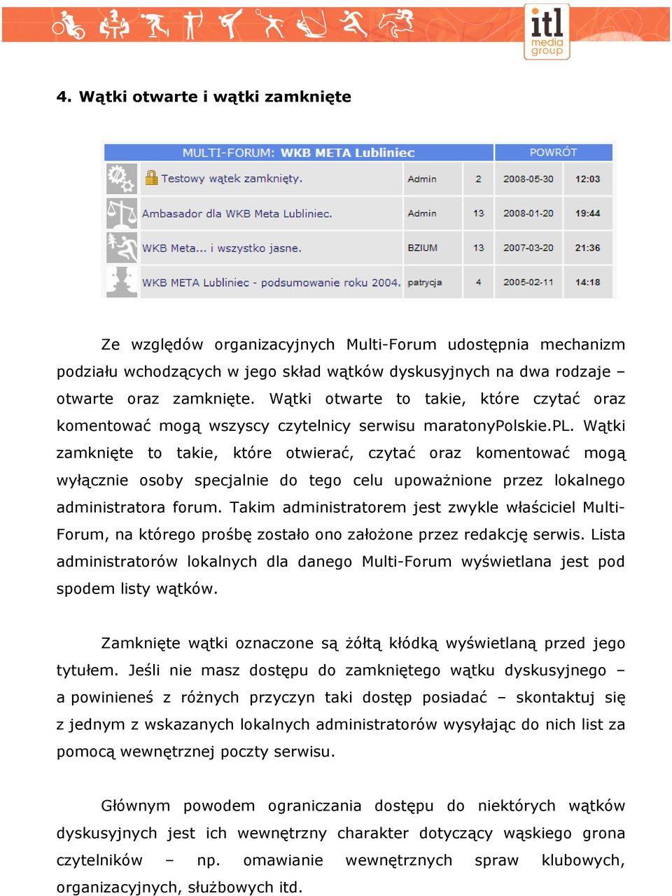 Wątki zamknięte to takie, które otwierać, czytać oraz komentować mogą wyłącznie osoby specjalnie do tego celu upowaŝnione przez lokalnego administratora forum.