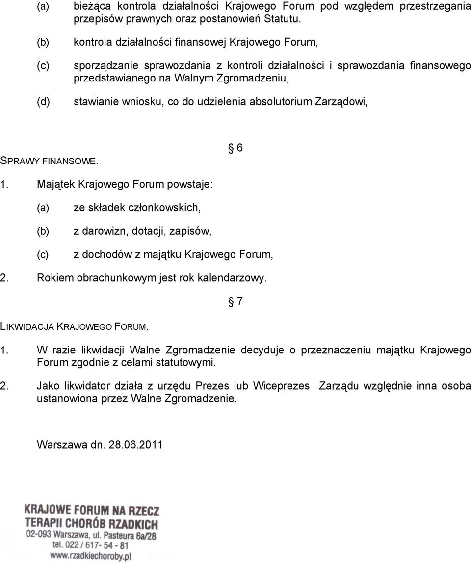 udzielenia absolutorium Zarządowi, SPRAWY FINANSOWE. 6 1. Majątek Krajowego Forum powstaje: ze składek członkowskich, z darowizn, dotacji, zapisów, z dochodów z majątku Krajowego Forum, 2.