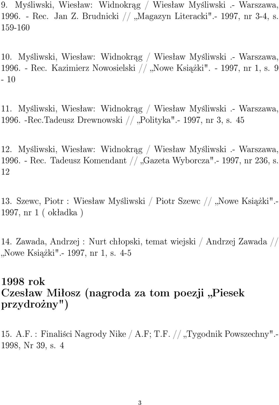 My±liwski, Wiesªaw: Widnokr g / Wiesªaw My±liwski.- Warszawa, 1996. - Rec. Tadeusz Komendant // Gazeta Wyborcza".- 1997, nr 236, s. 12 13.