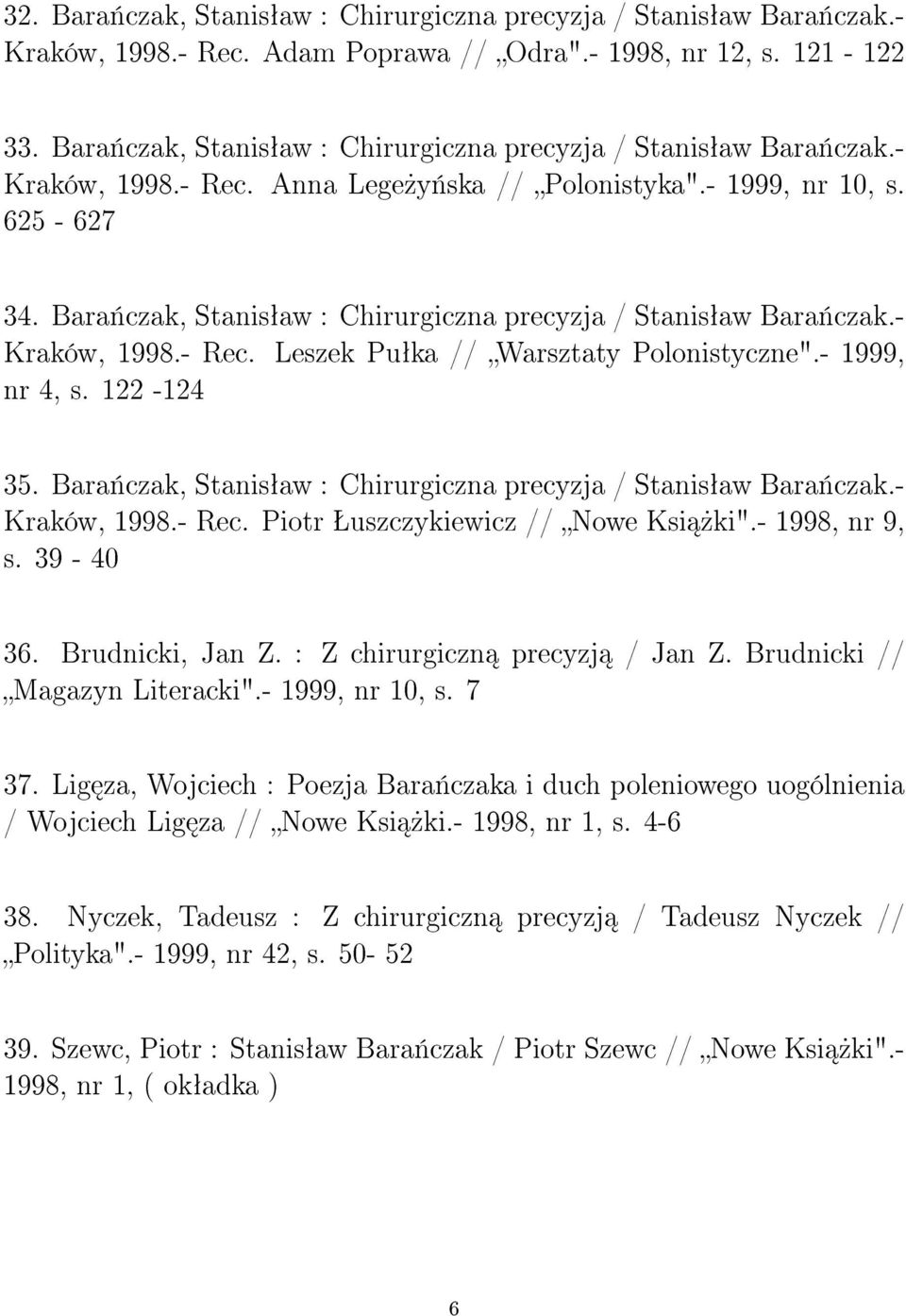 Bara«czak, Stanisªaw : Chirurgiczna precyzja / Stanisªaw Bara«czak.- Kraków, 1998.- Rec. Leszek Puªka // Warsztaty Polonistyczne".- 1999, nr 4, s. 122-124 35.