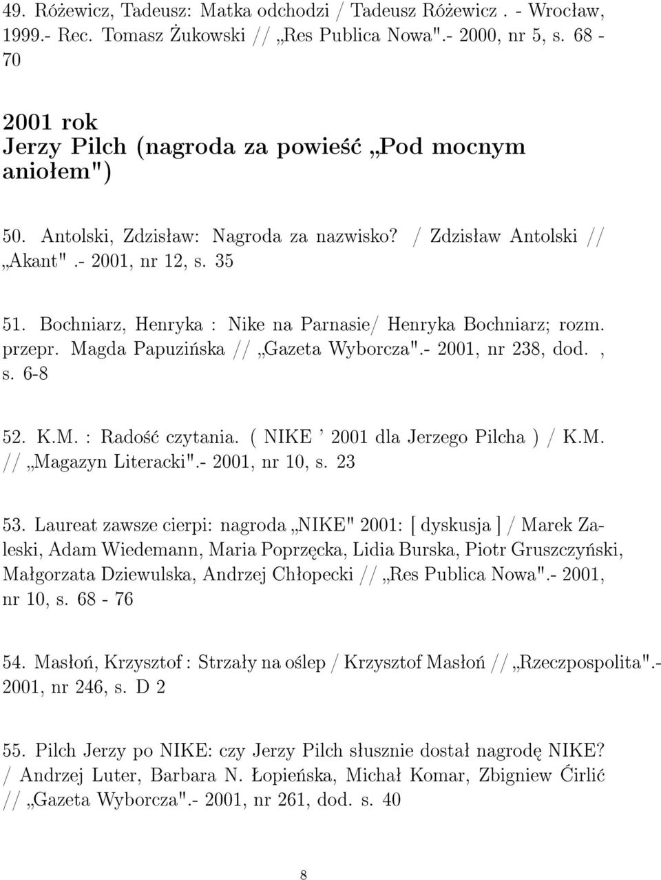 Bochniarz, Henryka : Nike na Parnasie/ Henryka Bochniarz; rozm. przepr. Magda Papuzi«ska // Gazeta Wyborcza".- 2001, nr 238, dod., s. 6-8 52. K.M. : Rado± czytania.