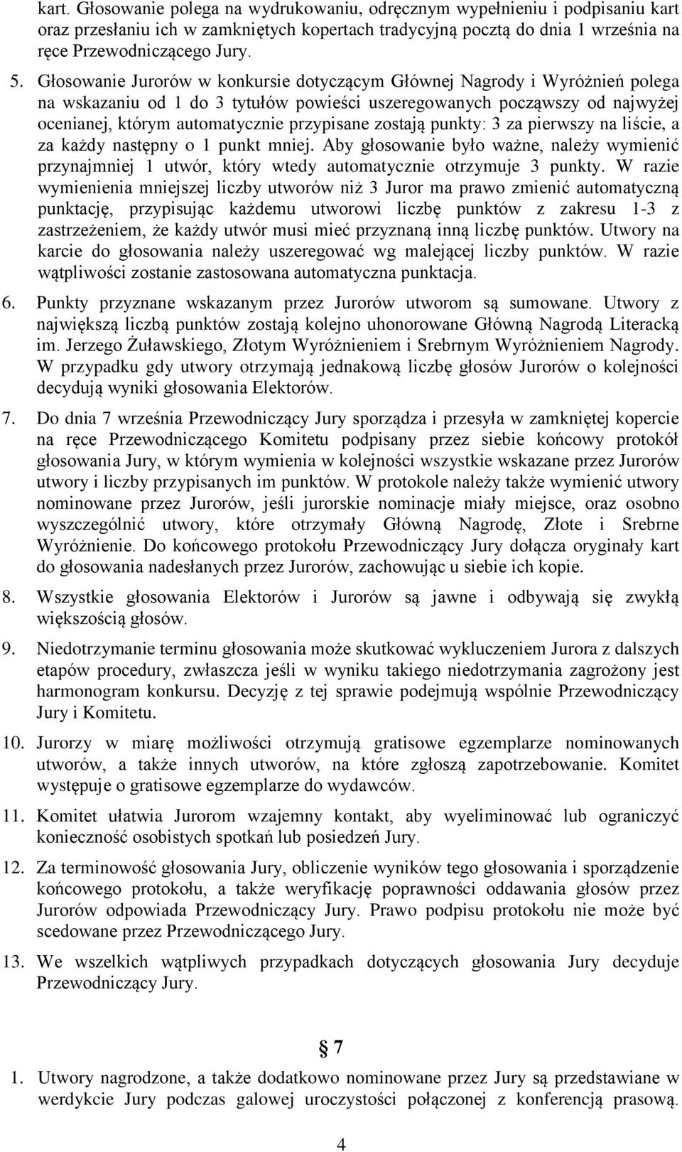 zostają punkty: 3 za pierwszy na liście, a za każdy następny o 1 punkt mniej. Aby głosowanie było ważne, należy wymienić przynajmniej 1 utwór, który wtedy automatycznie otrzymuje 3 punkty.