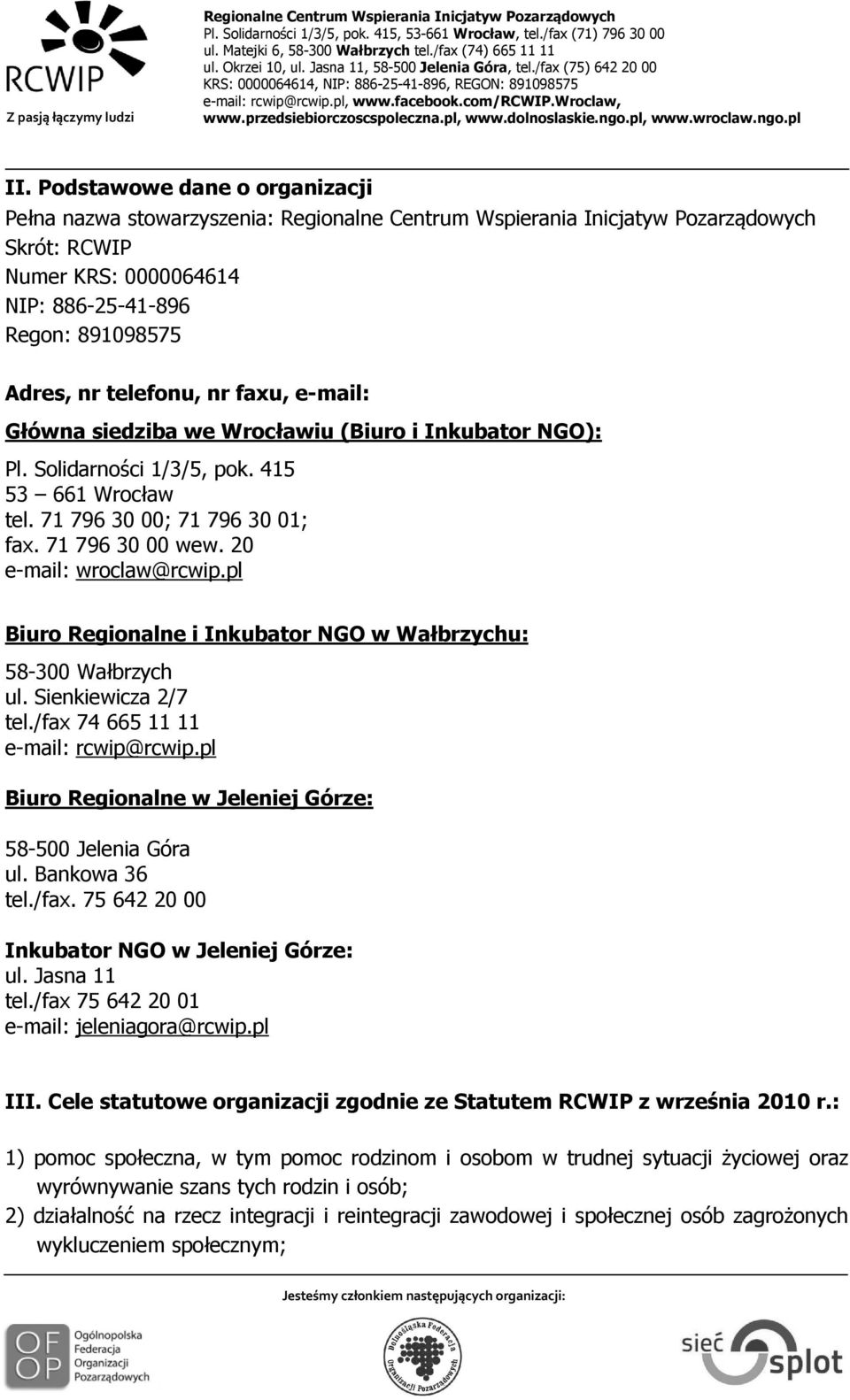 pl Biuro Regionalne i Inkubator NGO w Wałbrzychu: 58-300 Wałbrzych ul. Sienkiewicza 2/7 tel./fax 74 665 11 11 e-mail: rcwip@rcwip.pl Biuro Regionalne w Jeleniej Górze: 58-500 Jelenia Góra ul.