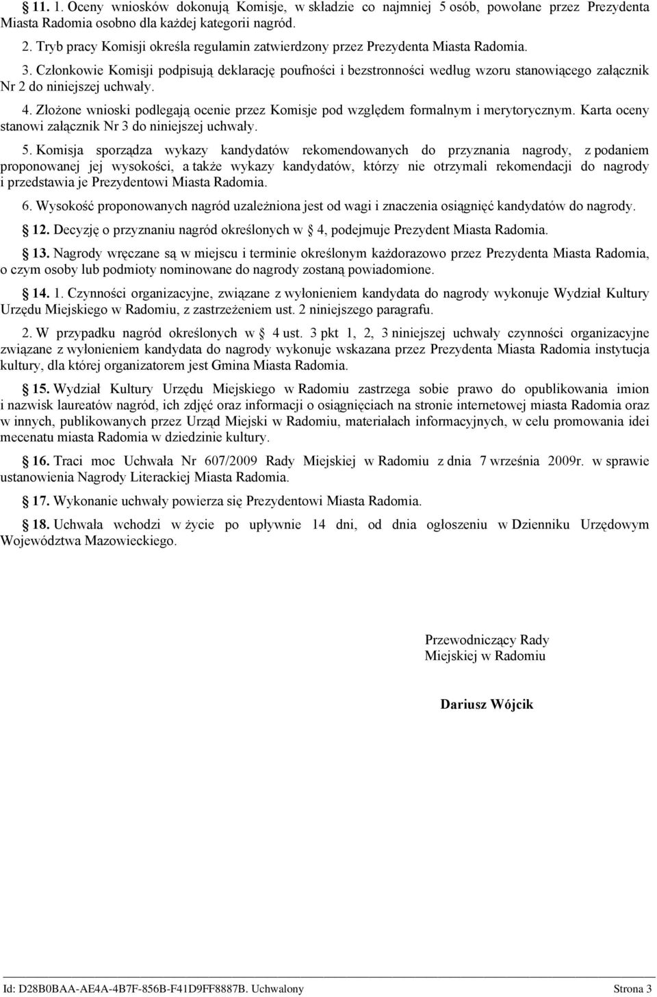 Członkowie Komisji podpisują deklarację poufności i bezstronności według wzoru stanowiącego załącznik Nr 2 do niniejszej uchwały. 4.