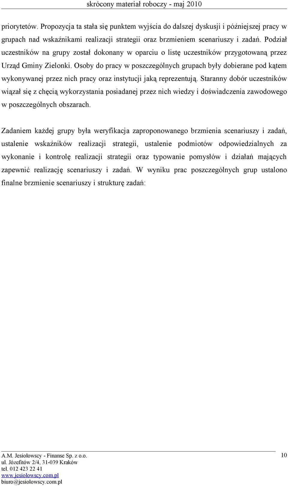 Osoby do pracy w poszczególnych grupach były dobierane pod kątem wykonywanej przez nich pracy oraz instytucji jaką reprezentują.