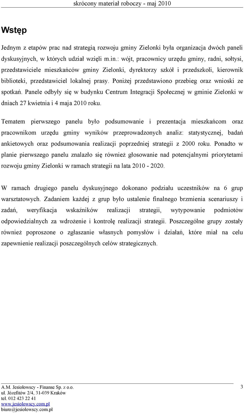 : wójt, pracownicy urzędu gminy, radni, sołtysi, przedstawiciele mieszkańców gminy Zielonki, dyrektorzy szkół i przedszkoli, kierownik biblioteki, przedstawiciel lokalnej prasy.
