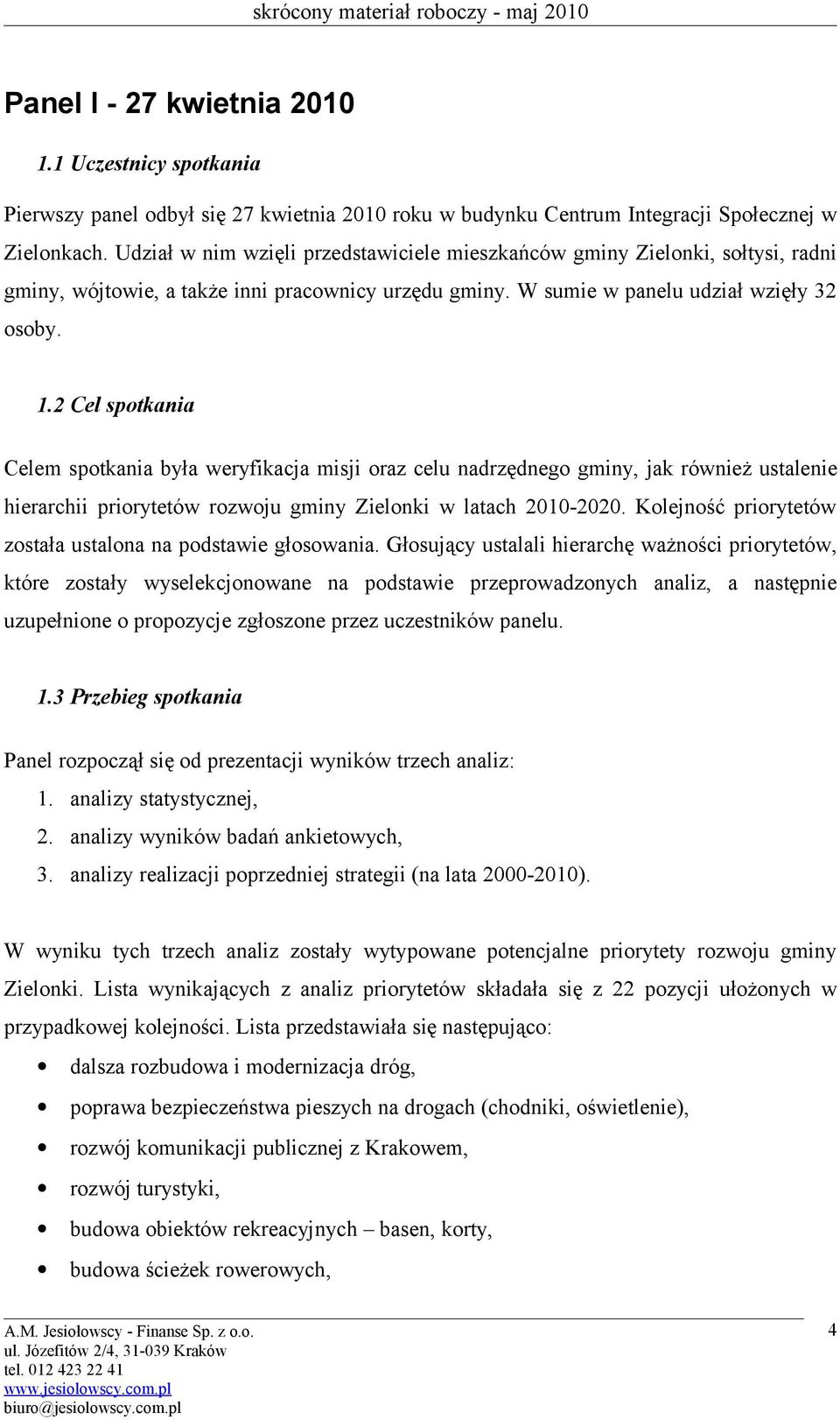 2 Cel spotkania Celem spotkania była weryfikacja misji oraz celu nadrzędnego gminy, jak również ustalenie hierarchii priorytetów rozwoju gminy Zielonki w latach 2010-2020.