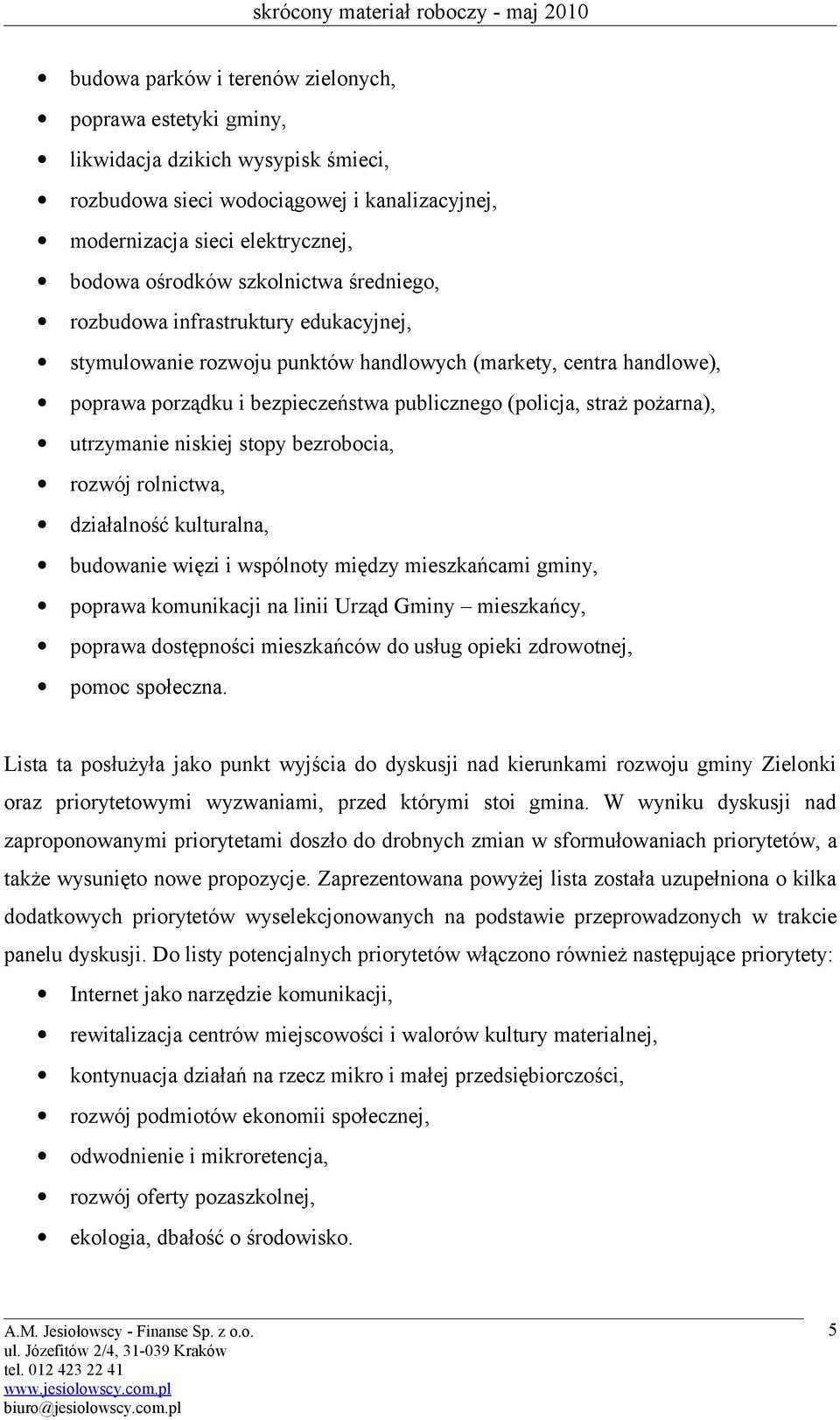 pożarna), utrzymanie niskiej stopy bezrobocia, rozwój rolnictwa, działalność kulturalna, budowanie więzi i wspólnoty między mieszkańcami gminy, poprawa komunikacji na linii Urząd Gminy mieszkańcy,