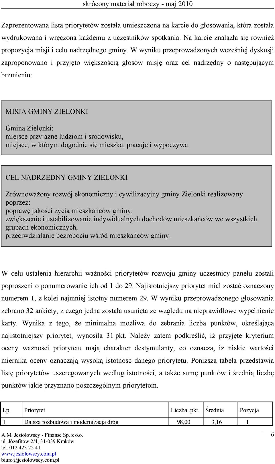 W wyniku przeprowadzonych wcześniej dyskusji zaproponowano i przyjęto większością głosów misję oraz cel nadrzędny o następującym brzmieniu: MISJA GMINY ZIELONKI Gmina Zielonki: miejsce przyjazne
