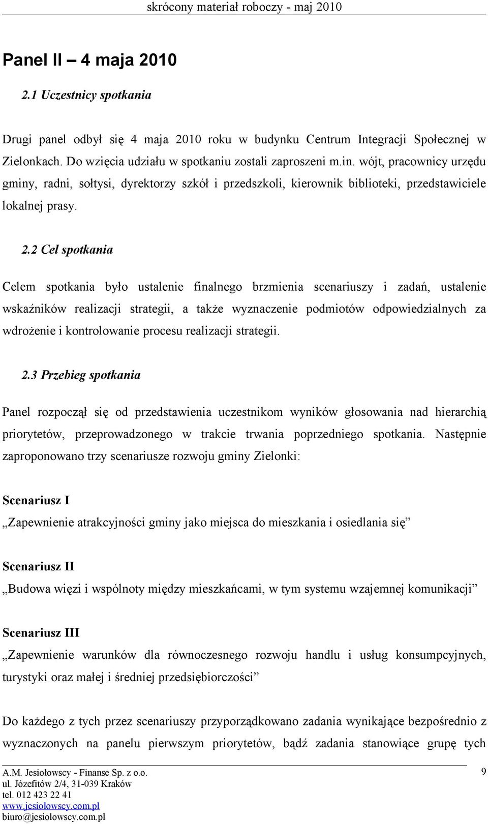 2 Cel spotkania Celem spotkania było ustalenie finalnego brzmienia scenariuszy i zadań, ustalenie wskaźników realizacji strategii, a także wyznaczenie podmiotów odpowiedzialnych za wdrożenie i