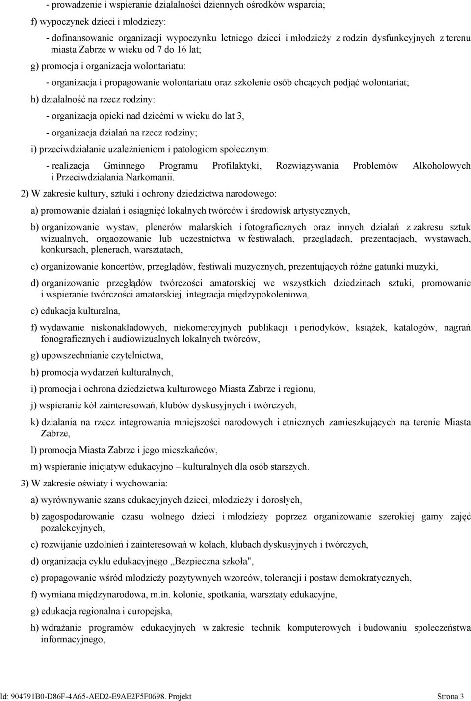 rodziny: - organizacja opieki nad dziećmi w wieku do lat 3, - organizacja działań na rzecz rodziny; i) przeciwdziałanie uzależnieniom i patologiom społecznym: - realizacja Gminnego Programu
