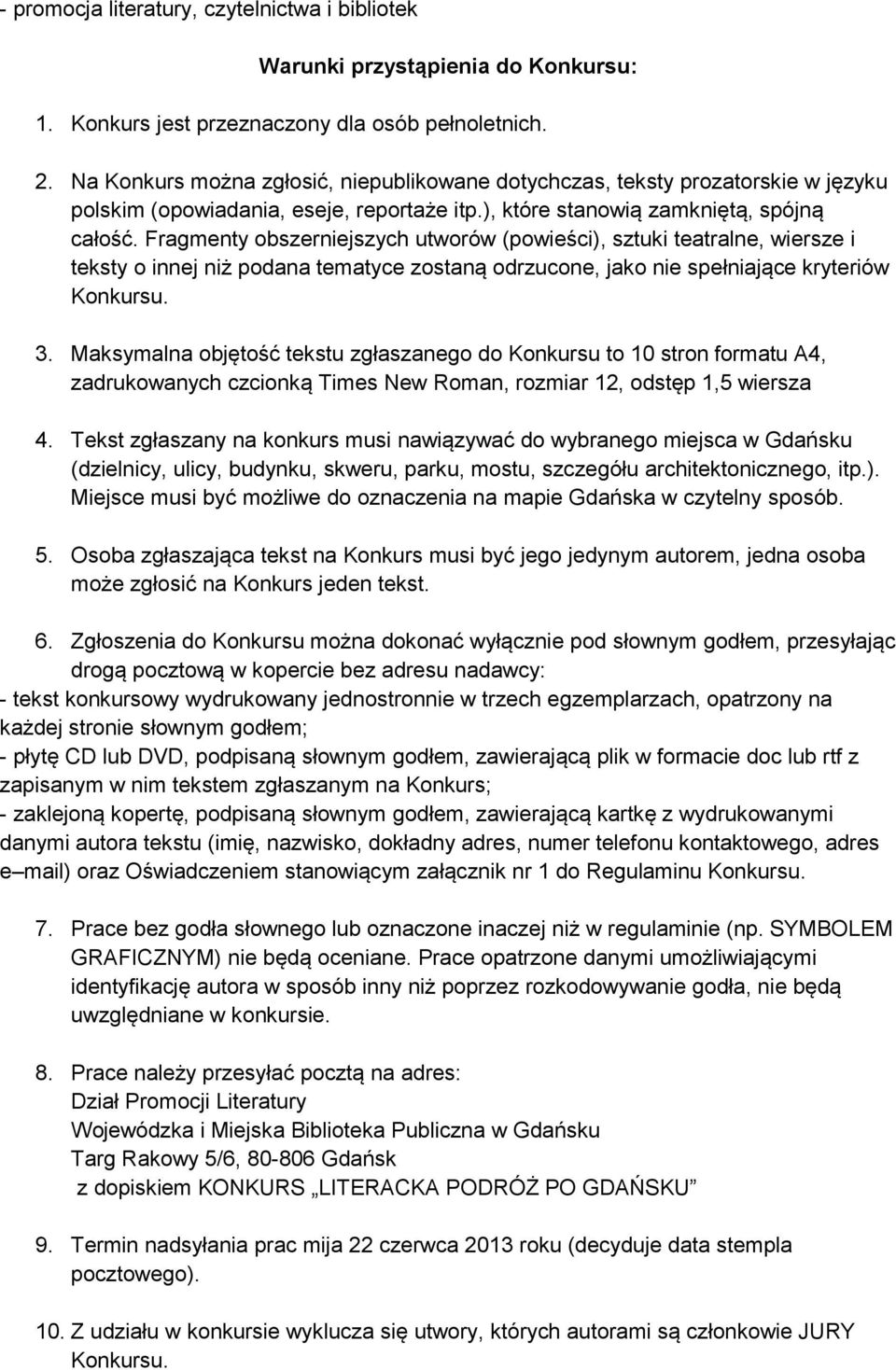 Fragmenty obszerniejszych utworów (powieści), sztuki teatralne, wiersze i teksty o innej niż podana tematyce zostaną odrzucone, jako nie spełniające kryteriów Konkursu. 3.