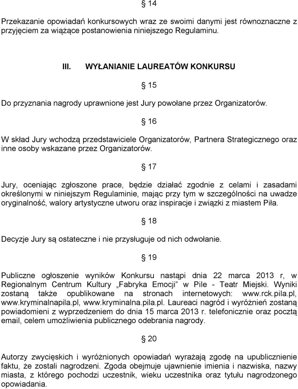 16 W skład Jury wchodzą przedstawiciele Organizatorów, Partnera Strategicznego oraz inne osoby wskazane przez Organizatorów.