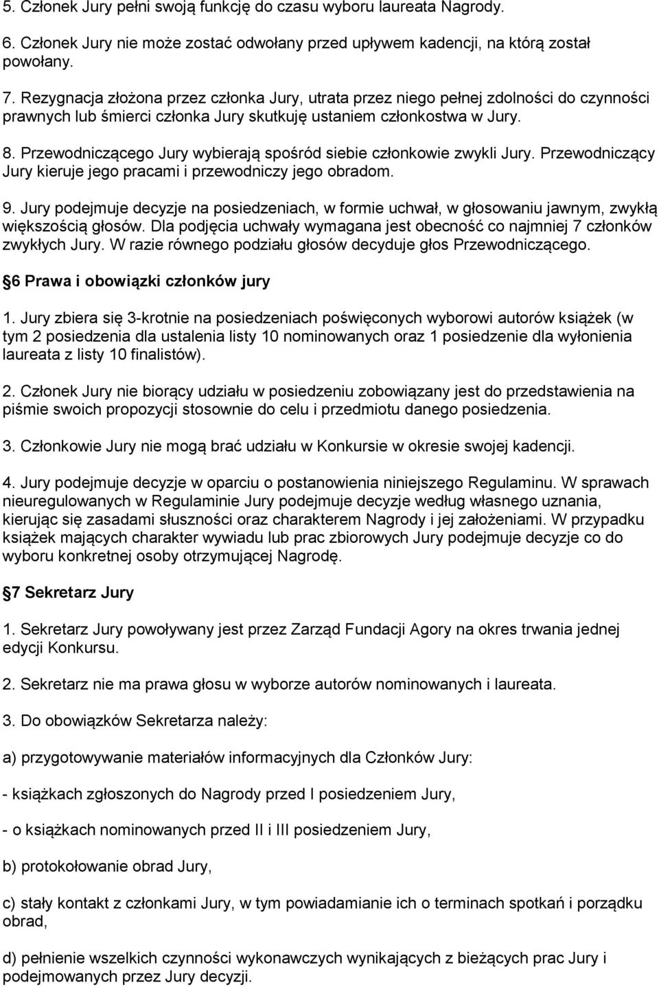 Przewodniczącego Jury wybierają spośród siebie członkowie zwykli Jury. Przewodniczący Jury kieruje jego pracami i przewodniczy jego obradom. 9.