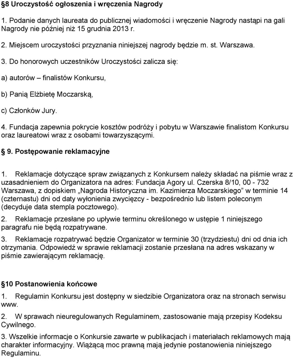 Do honorowych uczestników Uroczystości zalicza się: a) autorów finalistów Konkursu, b) Panią Elżbietę Moczarską, c) Członków Jury. 4.