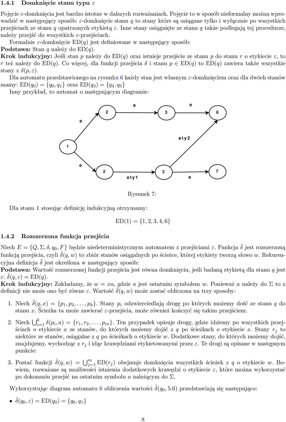 Inne stny osiągnięte ze stnu q tkże podlegją tej procedurze, nleży przejść do wszystkich ε-przejścich. Formlnie ε-domknięcie ED(q) jest definiowne w nstępujący sposó: Podstw: Stn q nleży do ED(q).