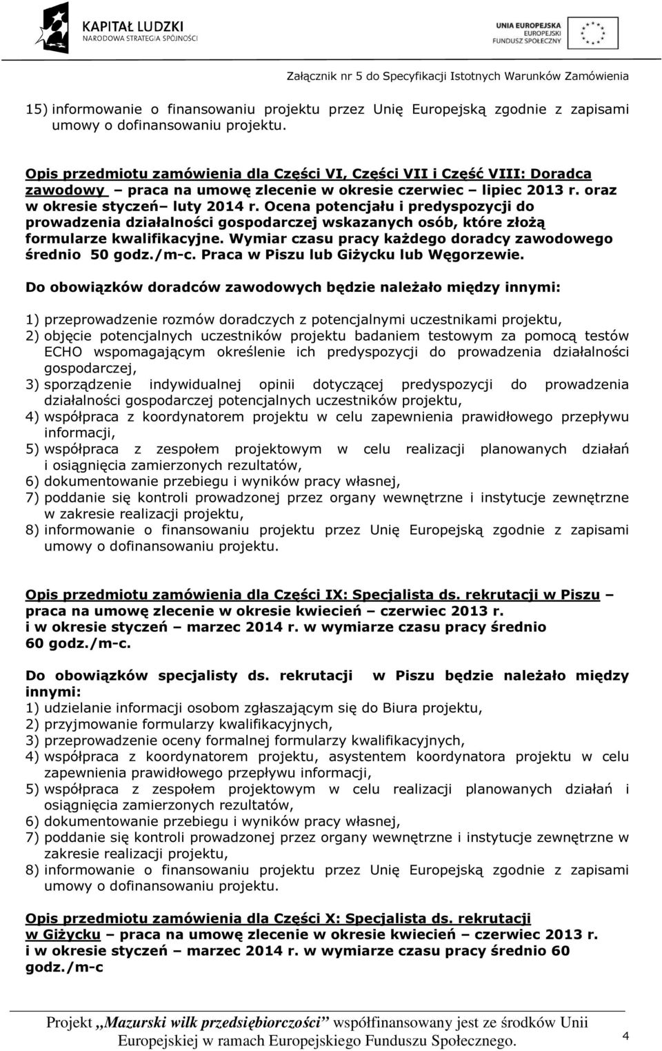 Wymiar czasu pracy każdego doradcy zawodowego średnio 50 godz./m-c. Praca w Piszu lub Giżycku lub Węgorzewie.