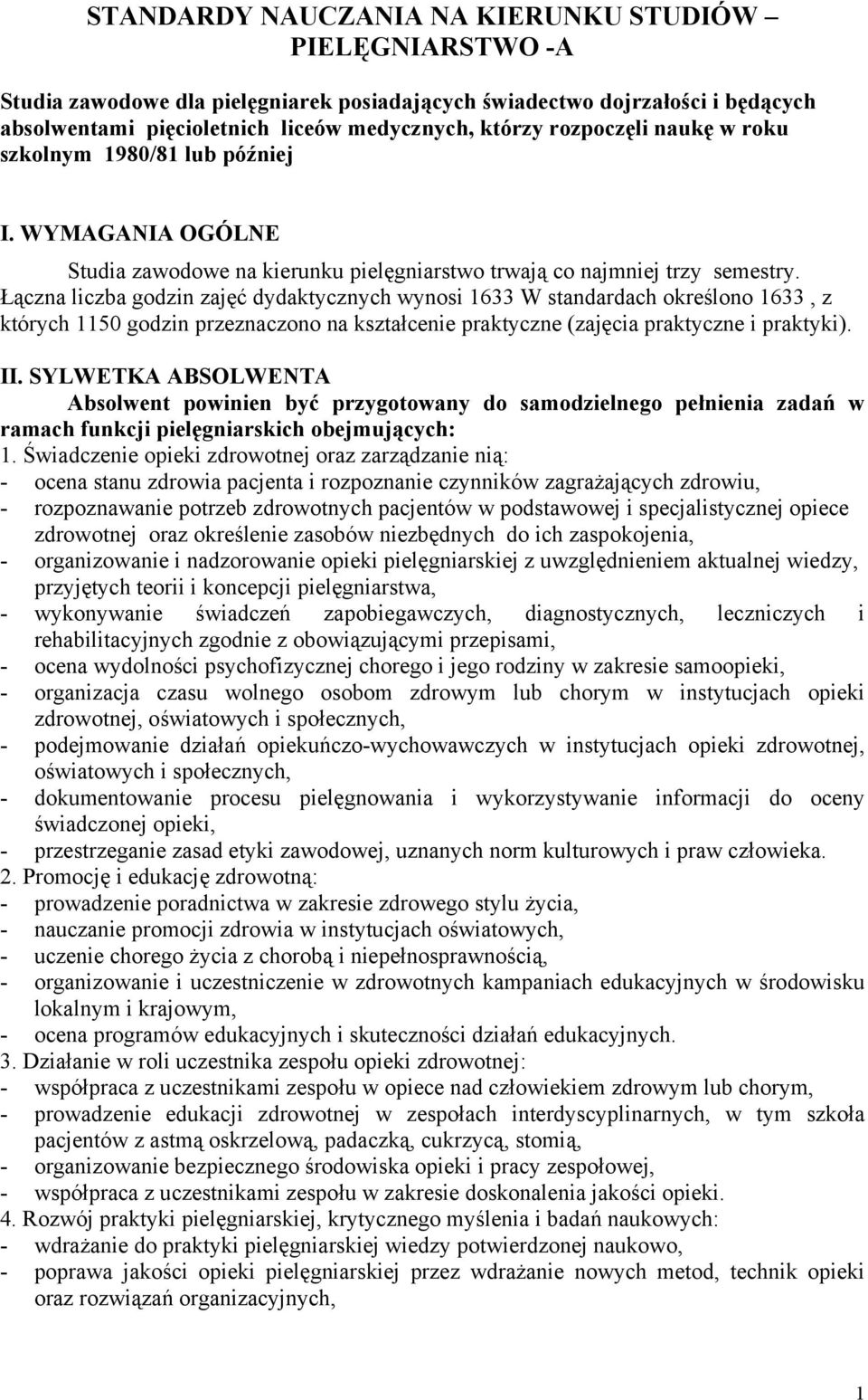 Łączna liczba godzin zajęć dydaktycznych wynosi 1633 W standardach określono 1633, z których 1150 godzin przeznaczono na kształcenie praktyczne (zajęcia praktyczne i praktyki). II.