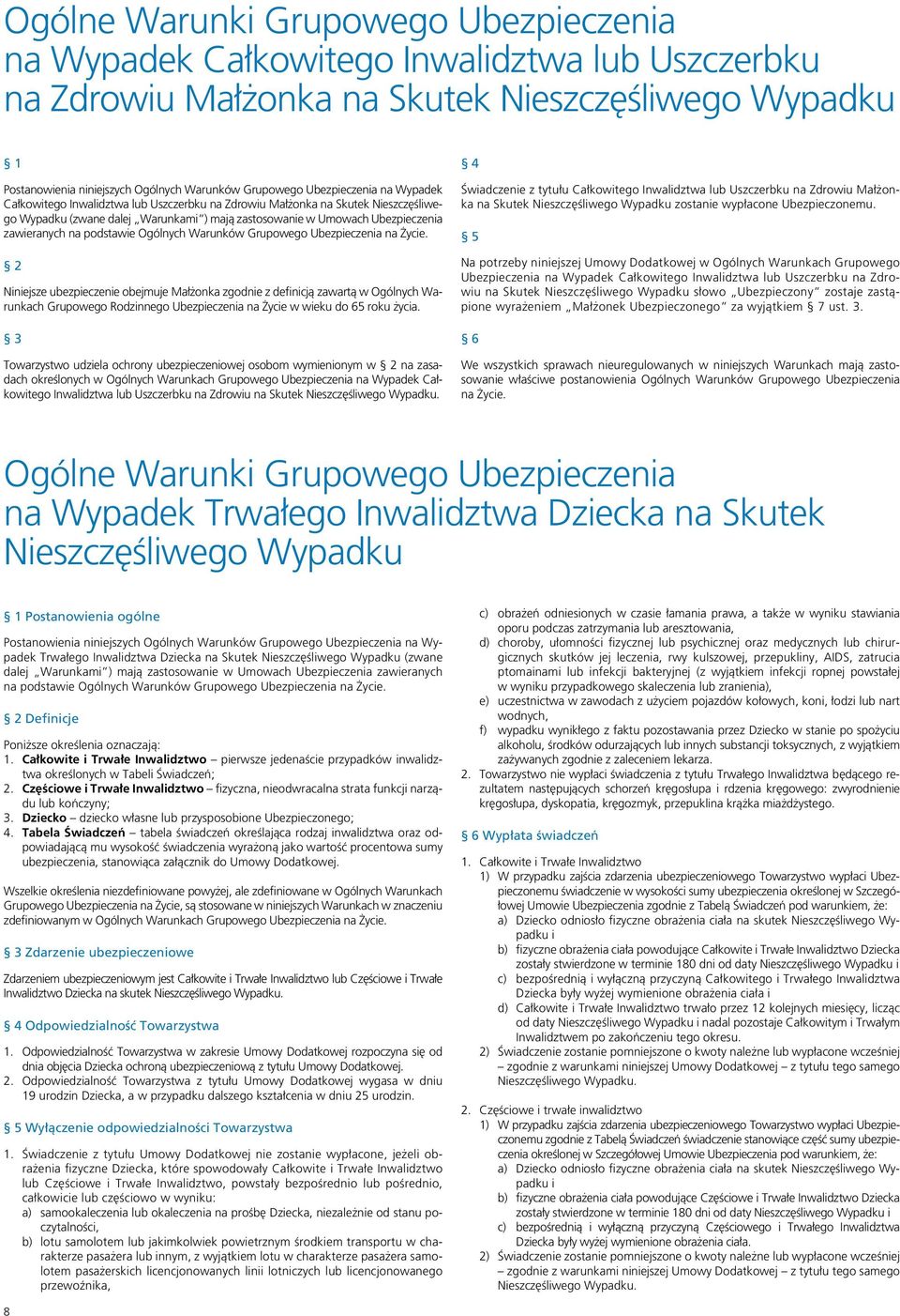 podstawie Ogólnych Warunków Grupowego Ubezpieczenia 2 Niniejsze ubezpieczenie obejmuje Małżonka zgodnie z definicją zawartą w Ogólnych Warunkach Grupowego Rodzinnego Ubezpieczenia na Życie w wieku do