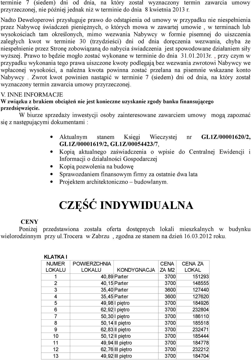określonych, mimo wezwania Nabywcy w formie pisemnej do uiszczenia zaległych kwot w terminie 30 (trzydzieści) dni od dnia doręczenia wezwania, chyba że niespełnienie przez Stronę zobowiązaną do