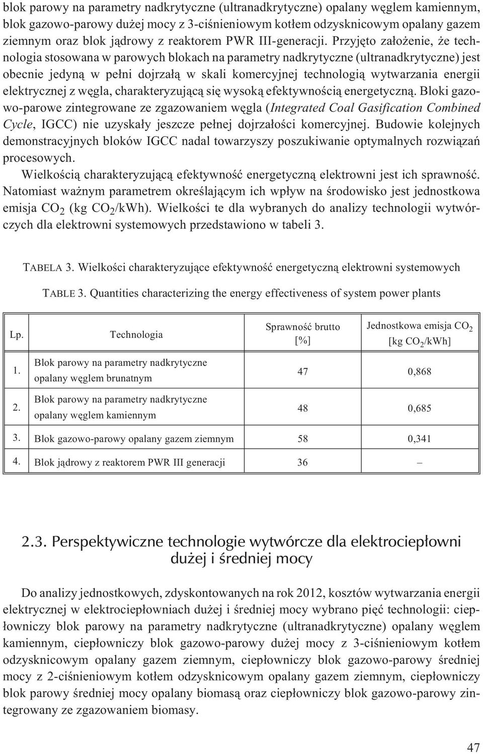 Przyjêto za³o enie, e technologia stosowana w parowych blokach na parametry nadkrytyczne (ultranadkrytyczne) jest obecnie jedyn¹ w pe³ni dojrza³¹ w skali komercyjnej technologi¹ wytwarzania energii