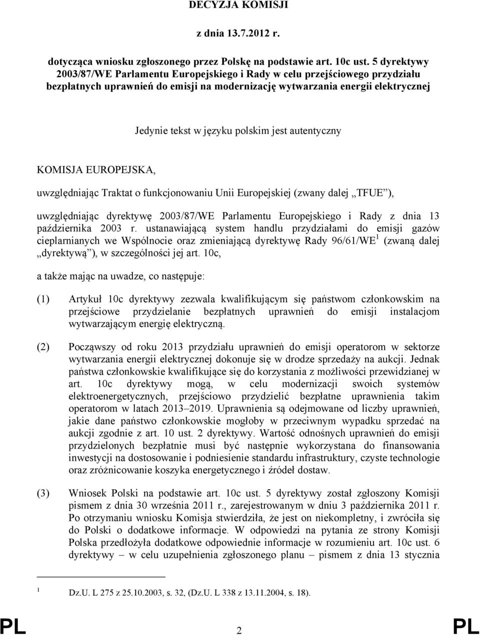 jest autentyczny KOMISJA EUROPEJSKA, uwzględniając Traktat o funkcjonowaniu Unii Europejskiej (zwany dalej TFUE ), uwzględniając dyrektywę 2003/87/WE Parlamentu Europejskiego i Rady z dnia 13