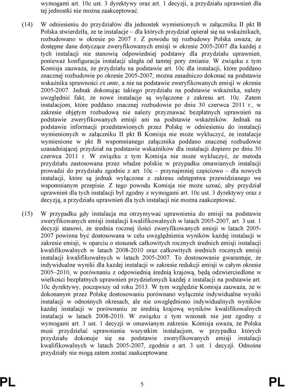 r. Z powodu tej rozbudowy Polska uważa, że dostępne dane dotyczące zweryfikowanych emisji w okresie 2005-2007 dla każdej z tych instalacji nie stanowią odpowiedniej podstawy dla przydziału uprawnień,