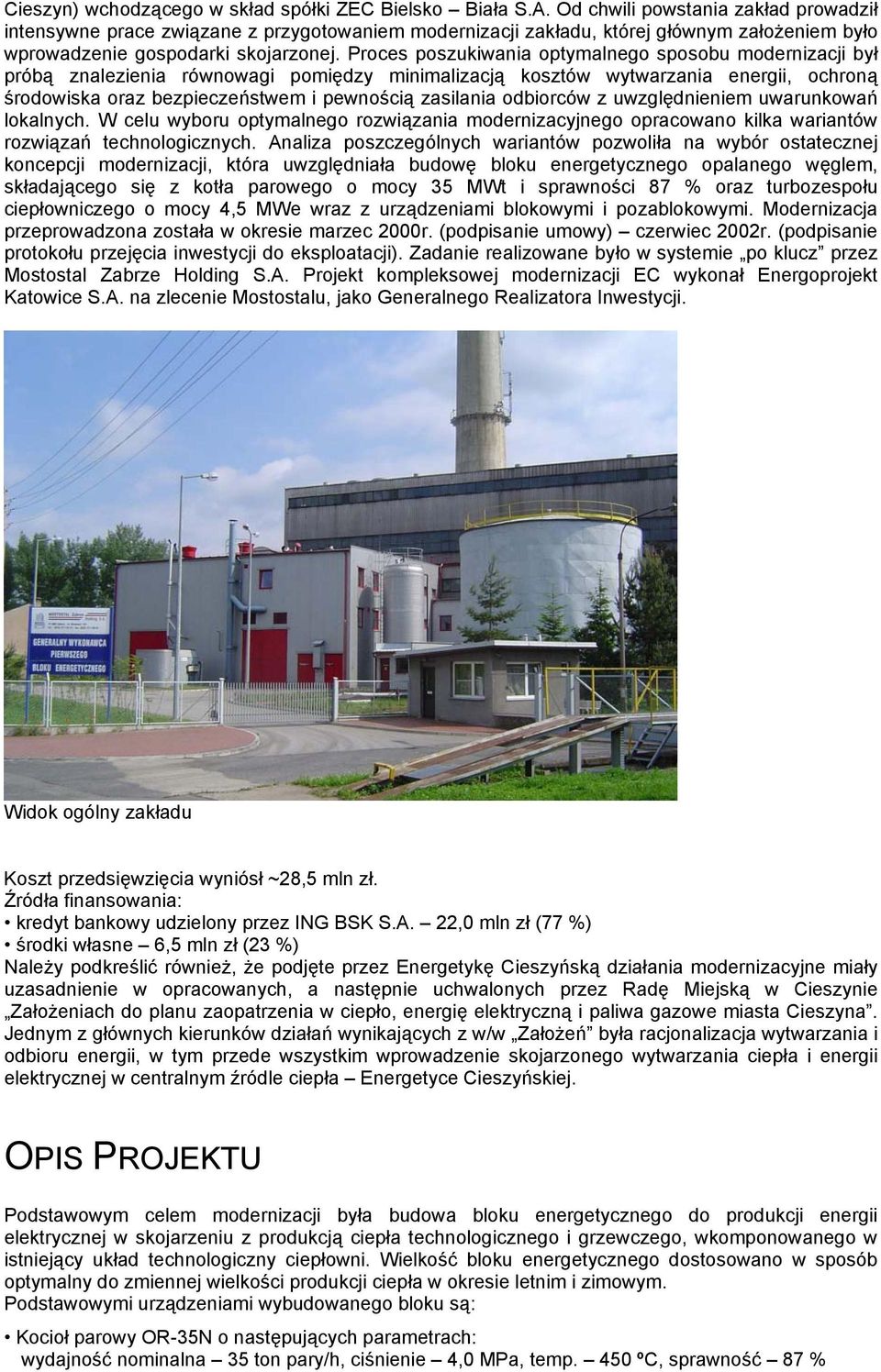 Proces poszukiwania optymalnego sposobu modernizacji był próbą znalezienia równowagi pomiędzy minimalizacją kosztów wytwarzania energii, ochroną środowiska oraz bezpieczeństwem i pewnością zasilania