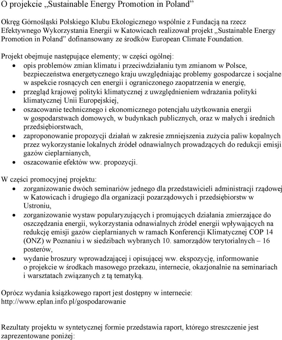 Projekt obejmuje następujące elementy; w części ogólnej: opis problemów zmian klimatu i przeciwdziałaniu tym zmianom w Polsce, bezpieczeństwa energetycznego kraju uwzględniając problemy gospodarcze i