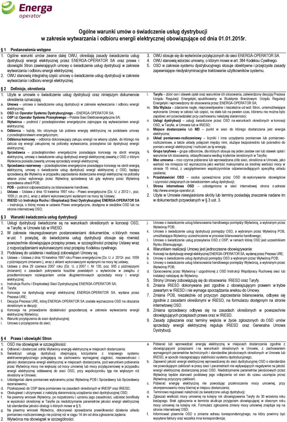 dystrybucji w zakresie wytwarzania i odbioru energii elektrycznej. 2. OWU stanowią integralną część umowy o świadczenie usług dystrybucji w zakresie wytwarzania i odbioru energii elektrycznej.