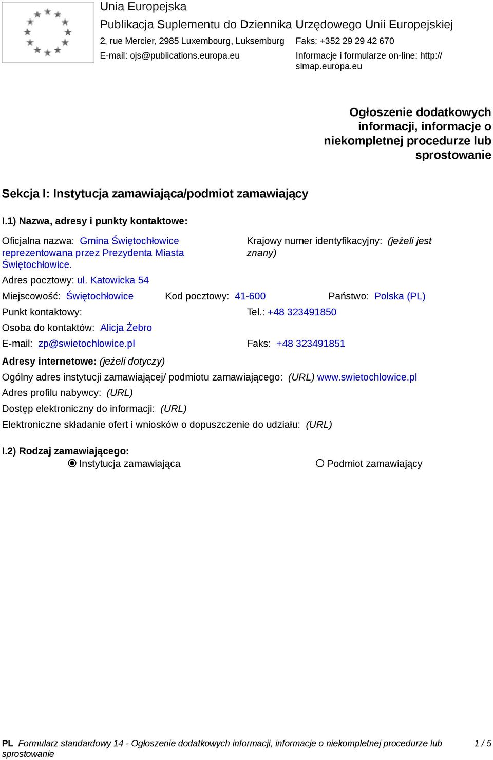 1) Nazwa, adresy i punkty kontaktowe: Oficjalna nazwa: Gmina Świętochłowice reprezentowana przez Prezydenta Miasta Świętochłowice. Adres pocztowy: ul.