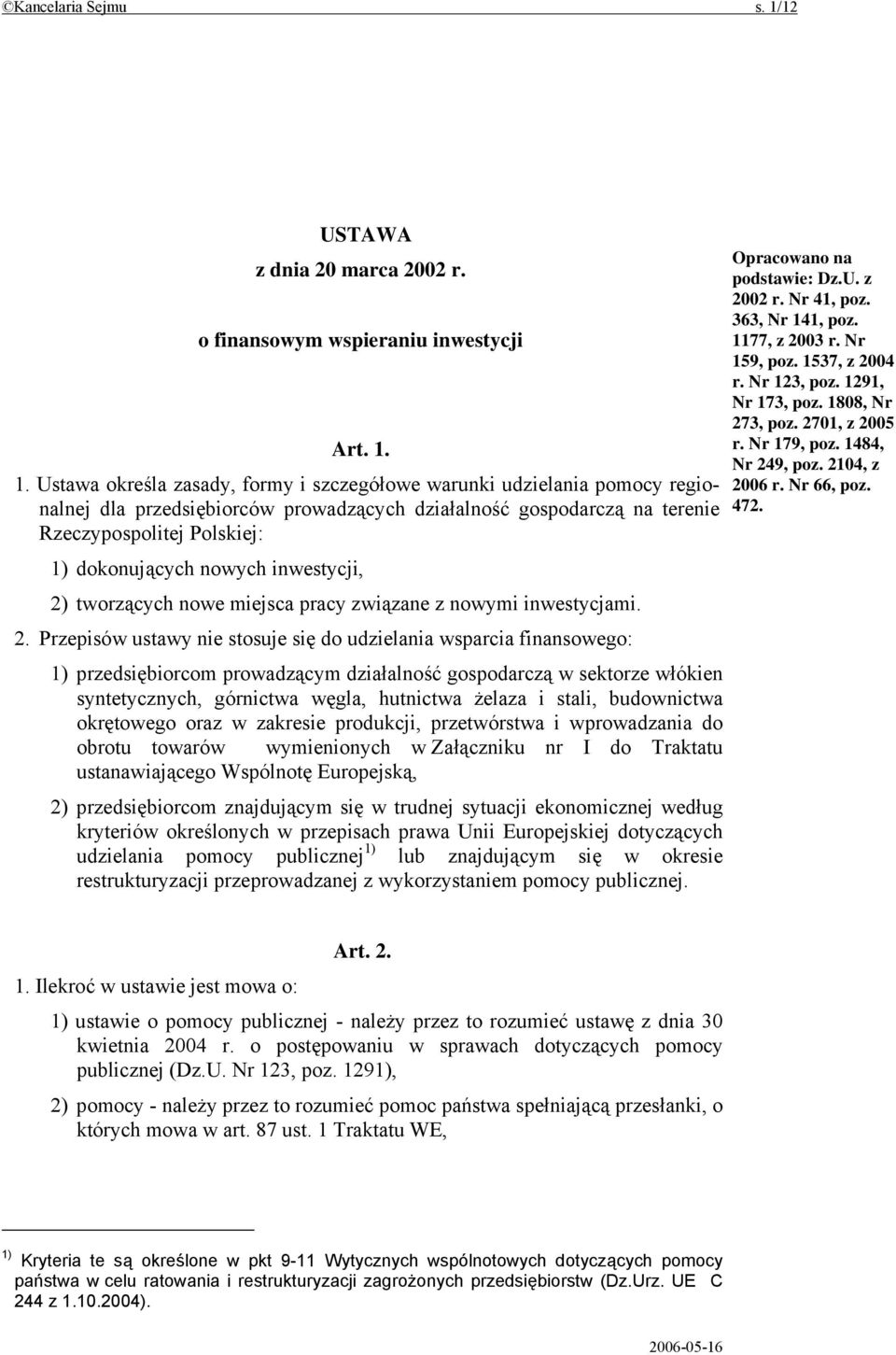 1. Ustawa określa zasady, formy i szczegółowe warunki udzielania pomocy regionalnej dla przedsiębiorców prowadzących działalność gospodarczą na terenie Rzeczypospolitej Polskiej: 1) dokonujących