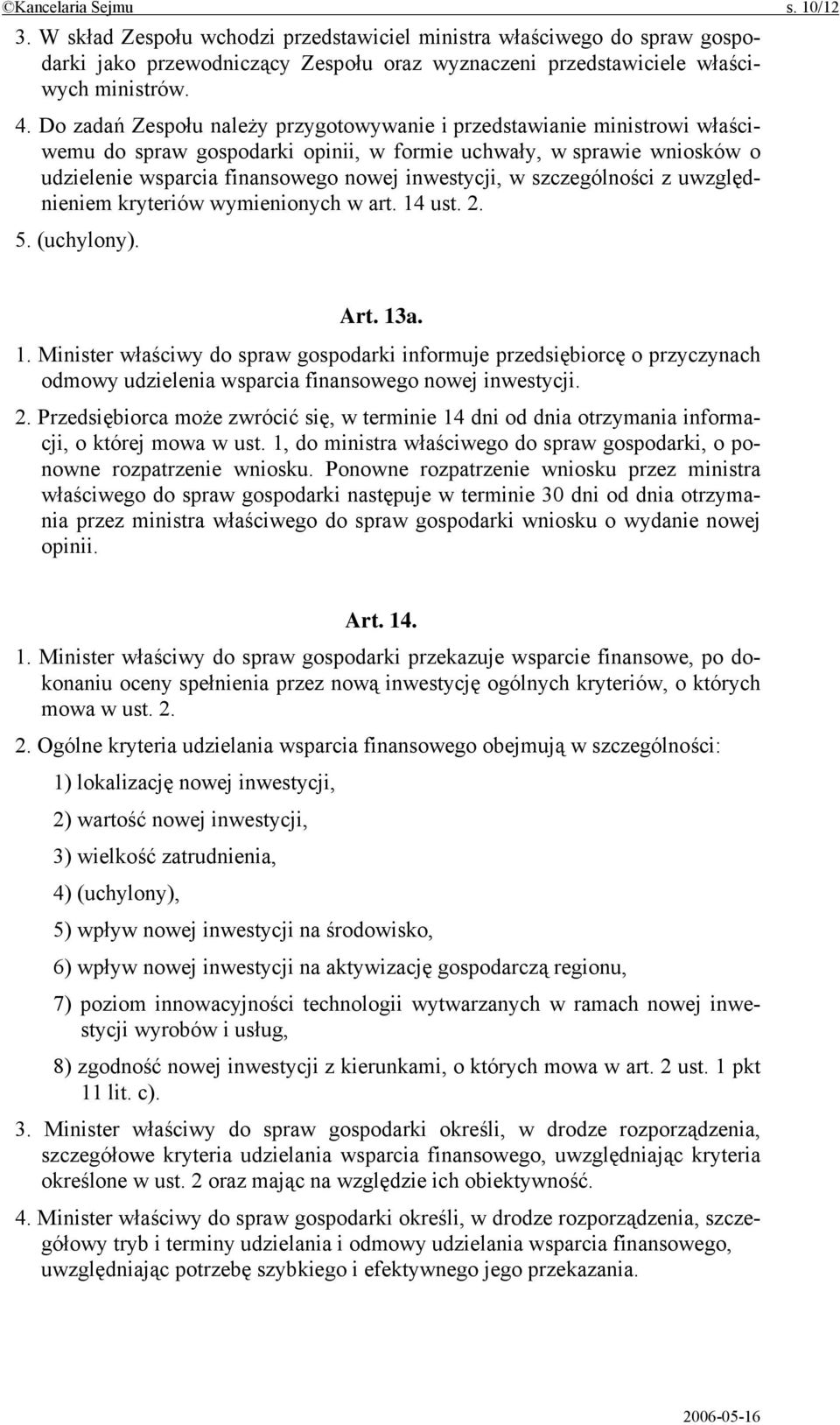 szczególności z uwzględnieniem kryteriów wymienionych w art. 14 ust. 2. 5. (uchylony). Art. 13a. 1. Minister właściwy do spraw gospodarki informuje przedsiębiorcę o przyczynach odmowy udzielenia wsparcia finansowego nowej inwestycji.