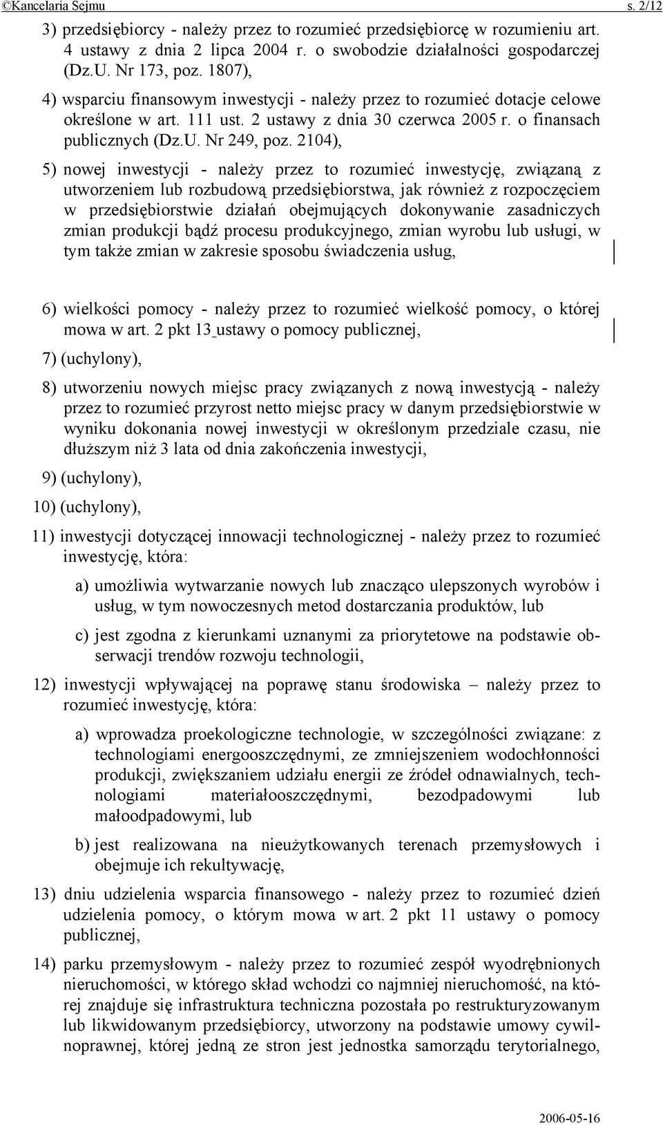 2104), 5) nowej inwestycji - należy przez to rozumieć inwestycję, związaną z utworzeniem lub rozbudową przedsiębiorstwa, jak również z rozpoczęciem w przedsiębiorstwie działań obejmujących