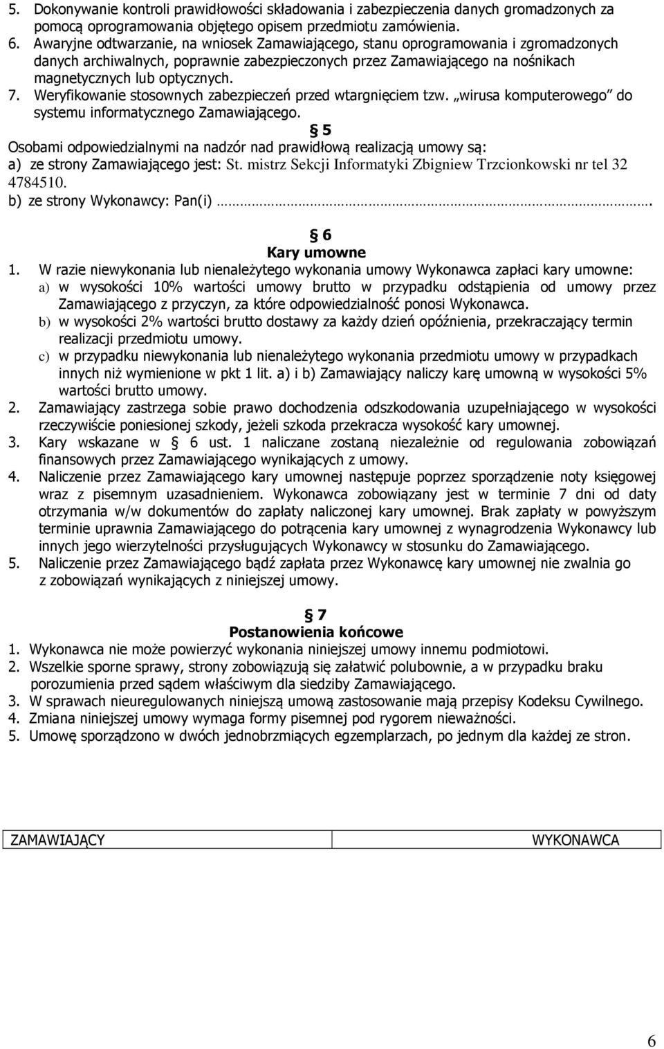 Weryfikowanie stosownych zabezpieczeń przed wtargnięciem tzw. wirusa komputerowego do systemu informatycznego Zamawiającego.