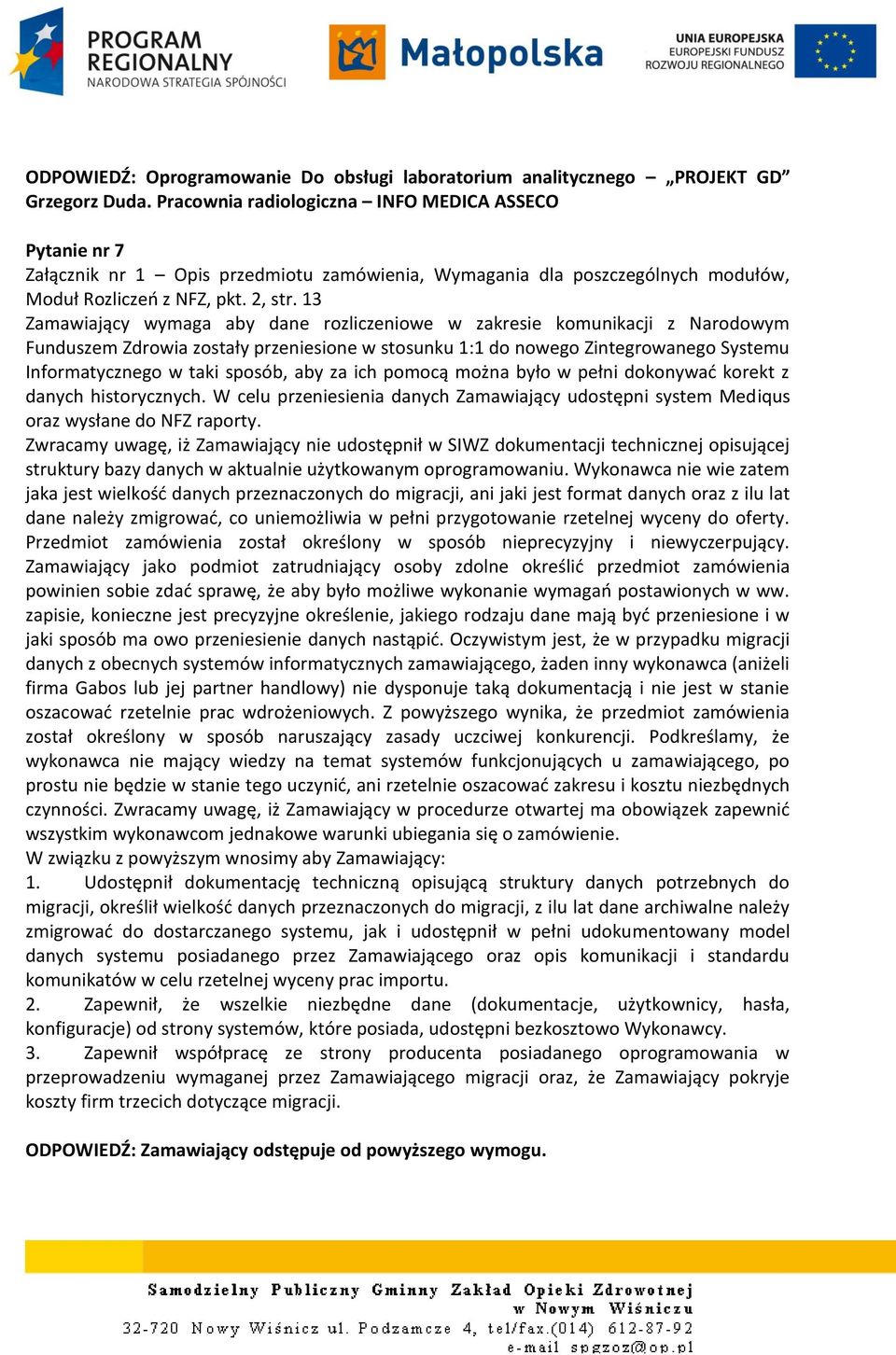 aby za ich pomocą można było w pełni dokonywać korekt z danych historycznych. W celu przeniesienia danych Zamawiający udostępni system Mediqus oraz wysłane do NFZ raporty.