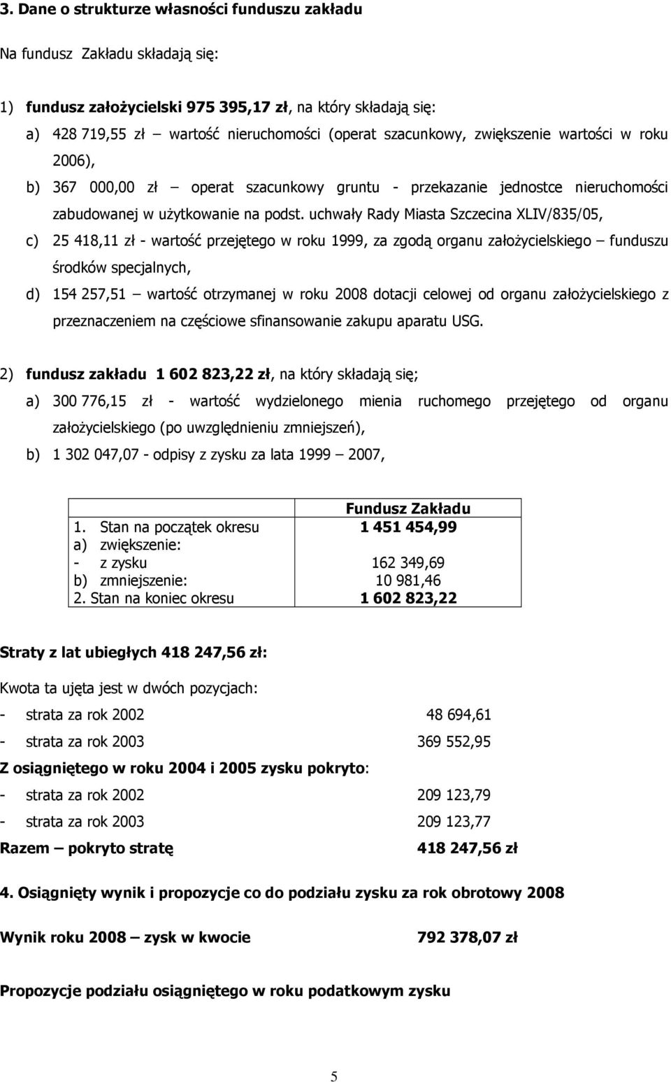 uchwały Rady Miasta Szczecina XLIV/835/05, c) 25 418,11 zł - wartość przejętego w roku 1999, za zgodą organu załoŝycielskiego funduszu środków specjalnych, d) 154 257,51 wartość otrzymanej w roku
