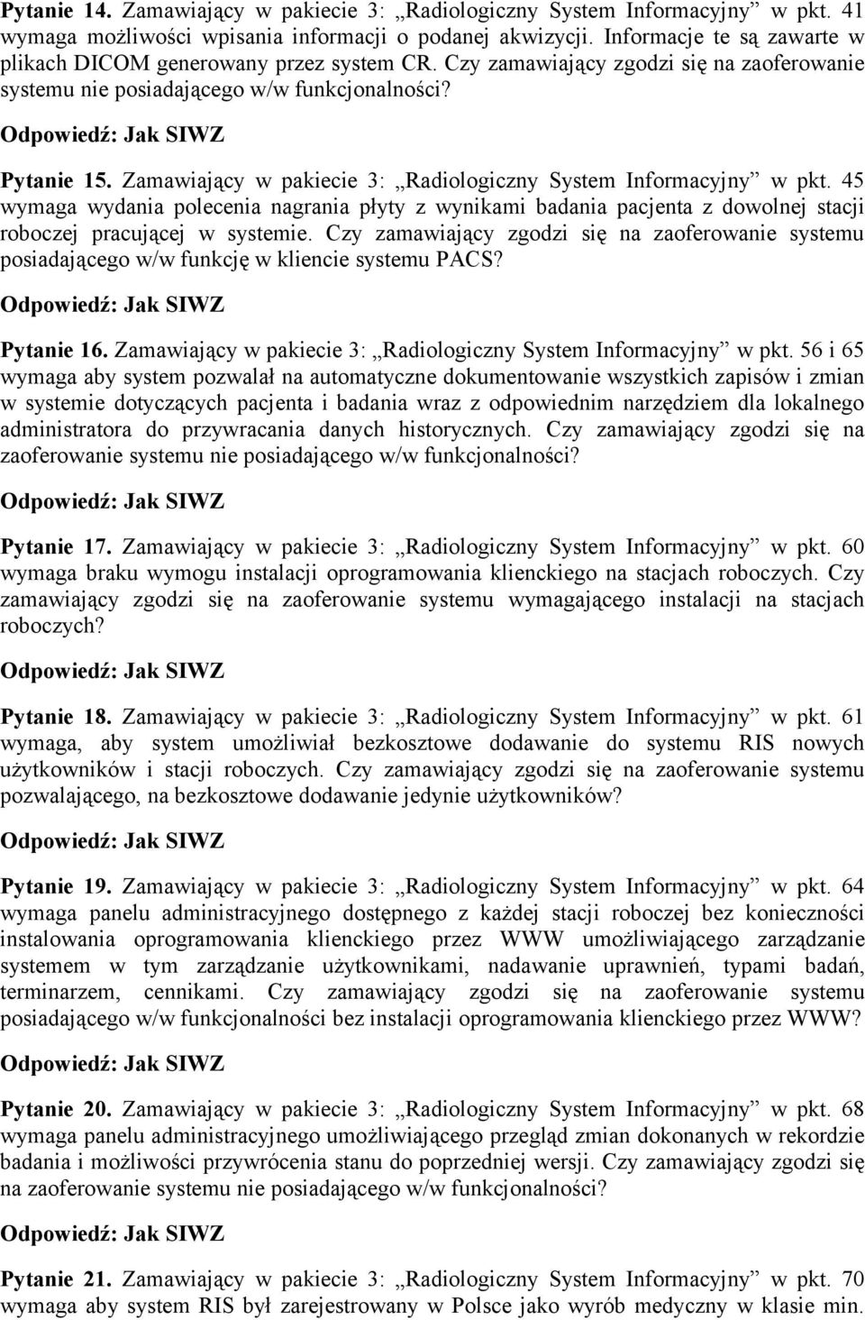 Zamawiający w pakiecie 3: Radiologiczny System Informacyjny w pkt. 45 wymaga wydania polecenia nagrania płyty z wynikami badania pacjenta z dowolnej stacji roboczej pracującej w systemie.