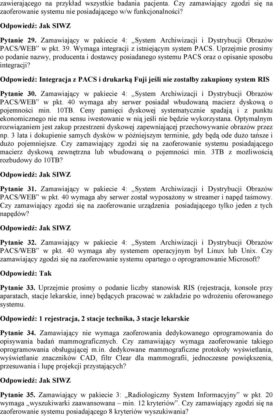 Odpowiedź: Integracja z PACS i drukarką Fuji jeśli nie zostałby zakupiony system RIS Pytanie 30. Zamawiający w pakiecie 4: System Archiwizacji i Dystrybucji Obrazów PACS/WEB w pkt.
