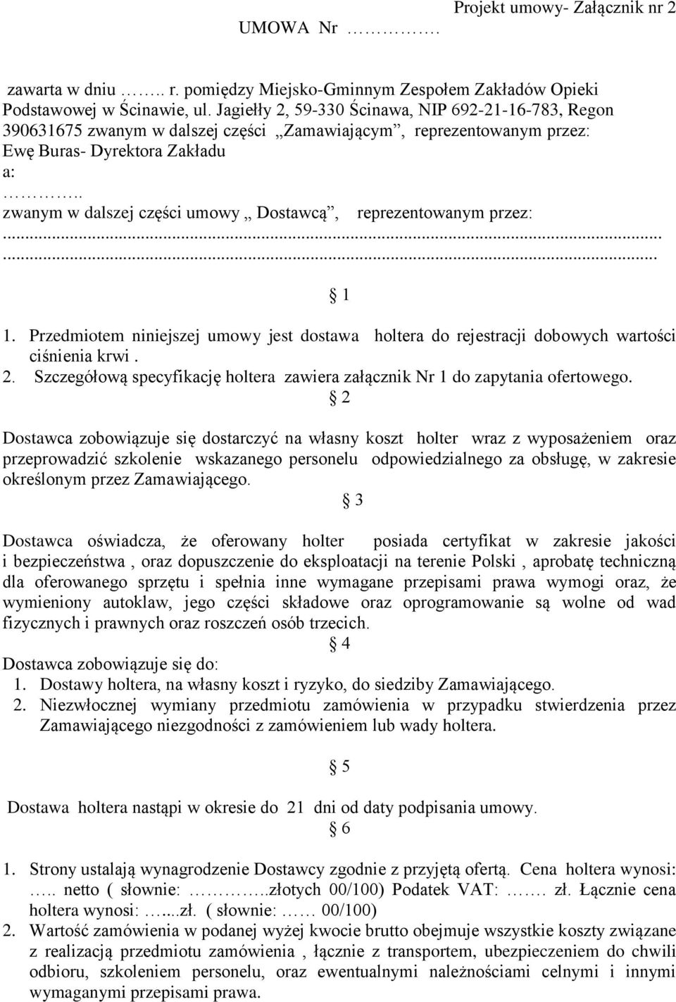 . zwanym w dalszej części umowy Dostawcą, reprezentowanym przez:...... 1 1. Przedmiotem niniejszej umowy jest dostawa holtera do rejestracji dobowych wartości ciśnienia krwi. 2.