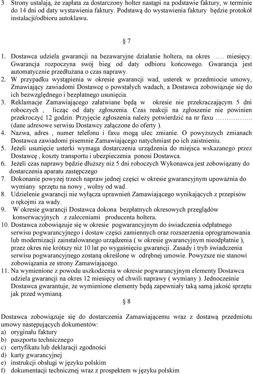 Gwarancja rozpoczyna swój bieg od daty odbioru końcowego. Gwarancja jest automatycznie przedłużana o czas naprawy. 2.