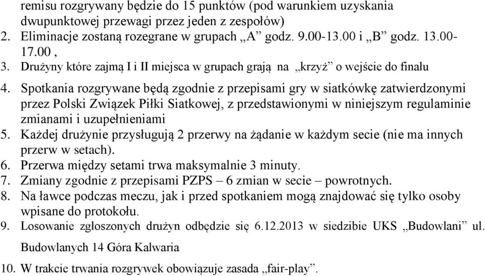 Spotkania rozgrywane będą zgodnie z przepisami gry w siatkówkę zatwierdzonymi przez Polski Związek Piłki Siatkowej, z przedstawionymi w niniejszym regulaminie zmianami i uzupełnieniami 5.